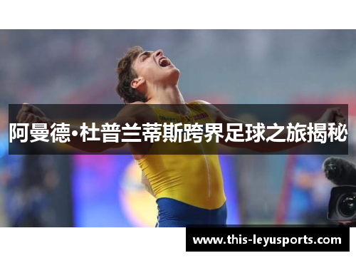 阿曼德·杜普兰蒂斯跨界足球之旅揭秘