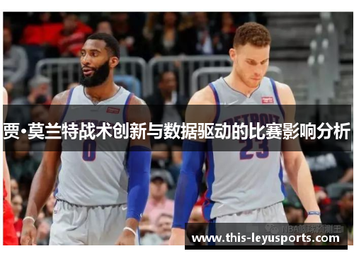 贾·莫兰特战术创新与数据驱动的比赛影响分析