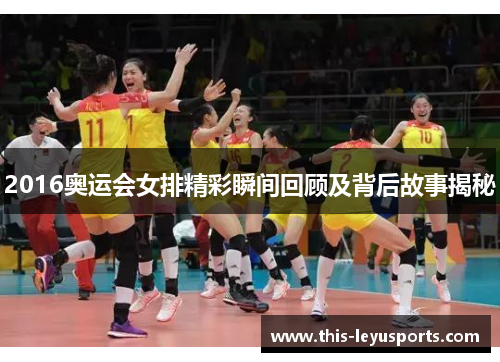 2016奥运会女排精彩瞬间回顾及背后故事揭秘