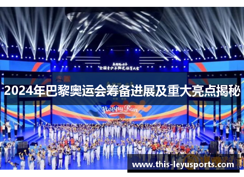 2024年巴黎奥运会筹备进展及重大亮点揭秘